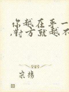 你越在乎一个人,对方就越不在乎你