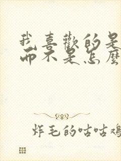 我喜欢的是你,而不是怎么样的你