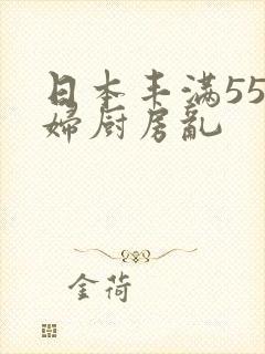 日本丰满55熟妇厨房乱