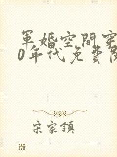 军婚空间穿越60年代免费阅读