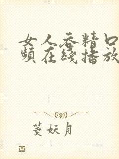 女人吞精口爆视频在线播放