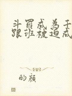 斗罗成为千仞雪跟班被迫成神