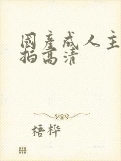 国产成人主播自拍高清