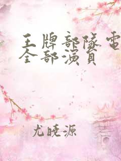 王牌部队电视剧全部演员