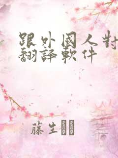 跟外国人对话的翻译软件