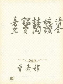 秦铭林婉清小说免费阅读全文