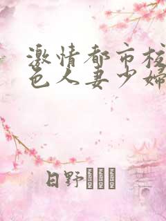 激情都市校园春色人妻少妇