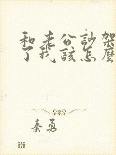 和老公吵架被打了我该怎么办