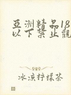 亚洲精品18岁以下禁止观看免费