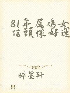 81年属鸡女微信头像好运招财