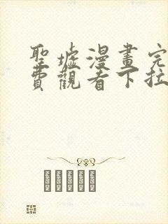 圣墟漫画完整免费观看下拉式6漫画