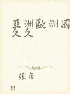 亚洲欧洲国产久久久