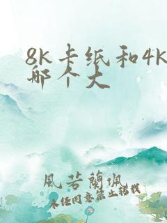 8k卡纸和4k哪个大