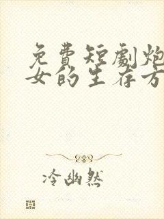 免费短剧炮灰闺女的生存方式大结局