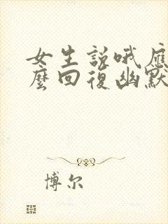 女生说哦应该怎么回复幽默