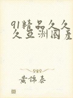91精品久久久久亚洲国产