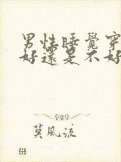 男性睡觉穿内裤好还是不好