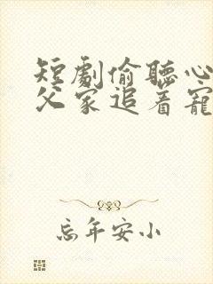 短剧偷听心声岳父家追着宠我