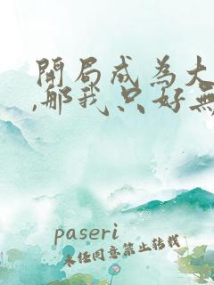 开局成为大反派,那我只好无敌了小说在线