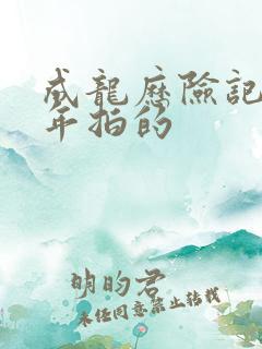 成龙历险记哪一年拍的