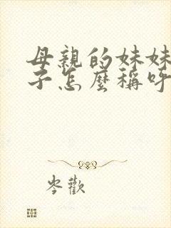 母亲的妹妹的儿子怎么称呼