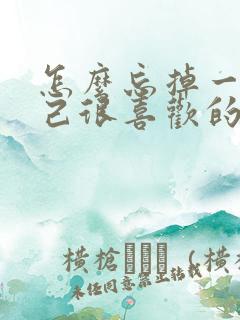 怎么忘掉一个自己很喜欢的人