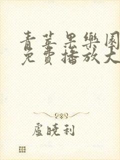 青苹果乐园高清免费播放大全