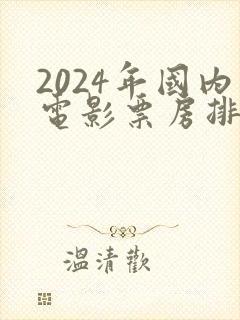 2024年国内电影票房排行榜前十名
