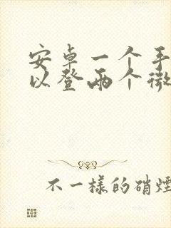 安卓一个手机可以登两个微信吗