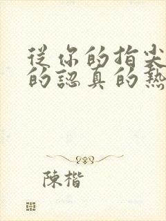 从你的指尖传出的认真的热情