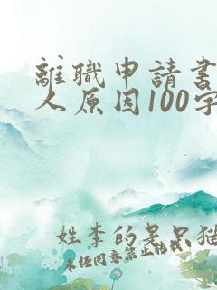 离职申请书 个人原因100字