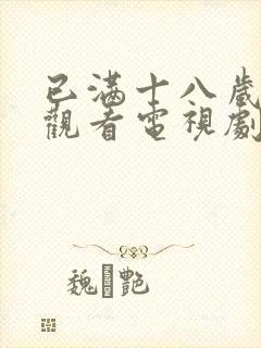 已满十八岁免费观看电视剧的软件