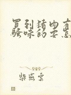 买到猪肉有那种骚味的要怎么处理