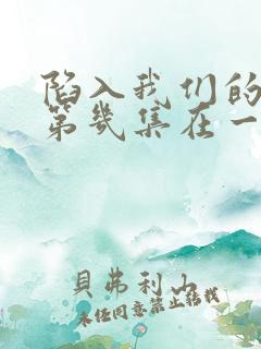 陷入我们的热恋第几集在一起