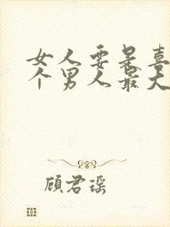 女人要是喜欢一个男人最大表现是什么