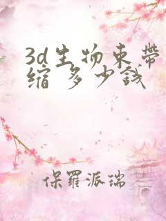 3d生物束带紧缩 多少钱