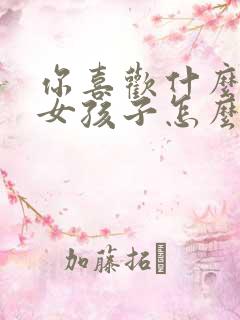 你喜欢什么样的女孩子怎么回答