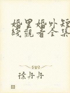 婚里婚外短剧在线观看全集