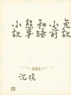 小熊和小兔子的故事睡前故事