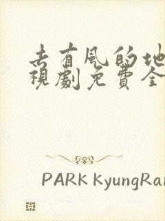 去有风的地方电视剧免费全集观看