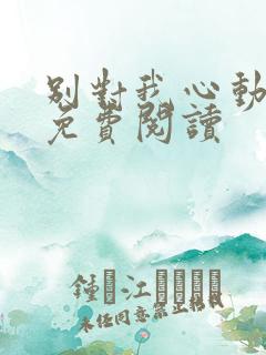 别对我心动小说免费阅读