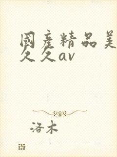 国产精品美女久久久av