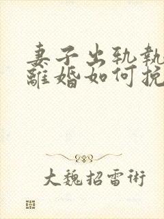 妻子出轨执意要离婚如何挽回