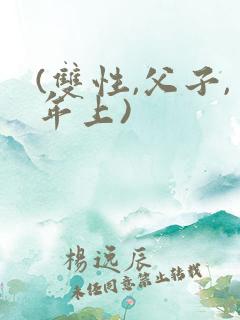 (双性,父子,年上)