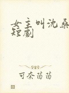 女主叫沈桑宁的短剧