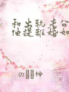 和出轨老公吵架他提离婚如何挽留