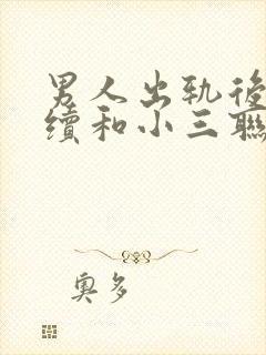 男人出轨后还继续和小三联系