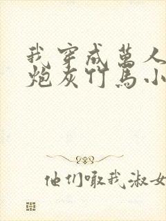 我穿成万人迷的炮灰竹马小说