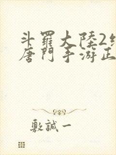 斗罗大陆2绝世唐门手游正版下载