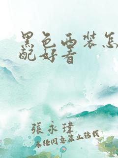 黑色西装怎么搭配好看